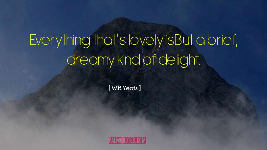 W.B.Yeats Quotes: Everything that's lovely is<br>But a