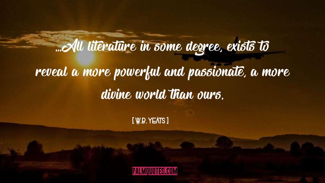W.B.Yeats Quotes: ...All literature in some degree,