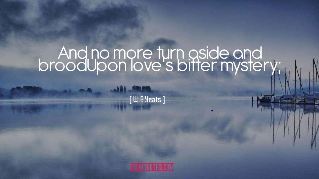 W.B.Yeats Quotes: And no more turn aside