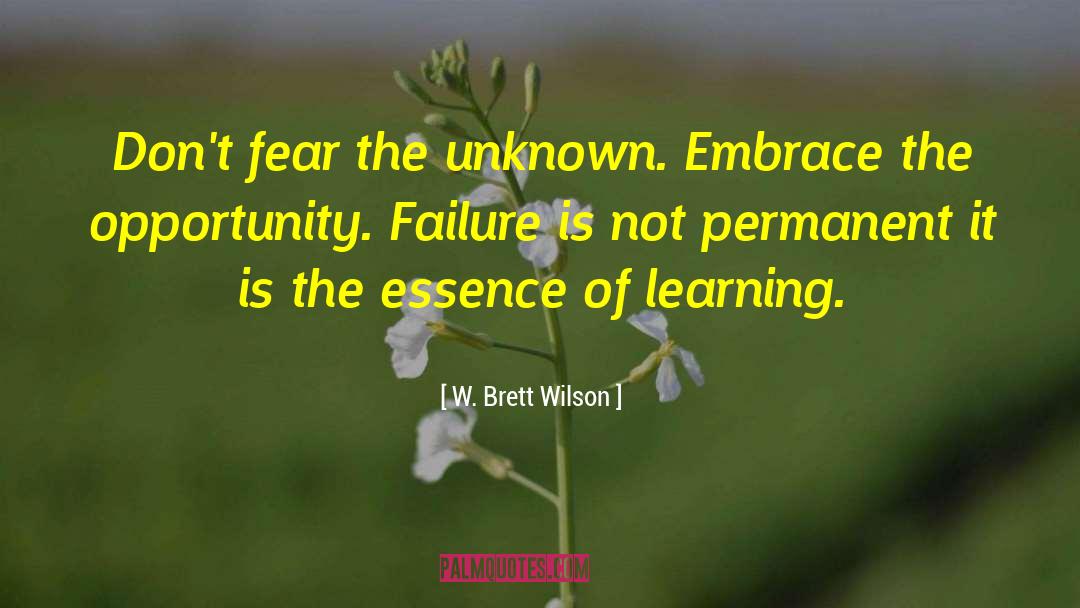 W. Brett Wilson Quotes: Don't fear the unknown. Embrace