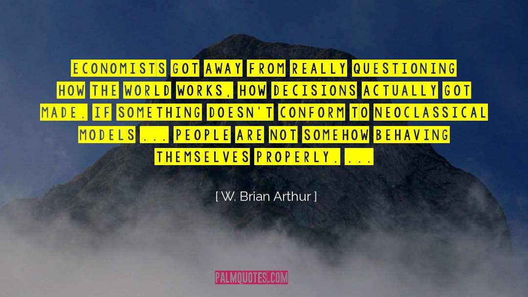 W. Brian Arthur Quotes: Economists got away from really