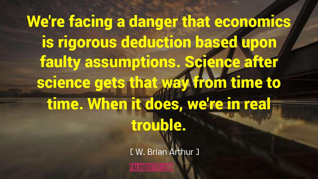 W. Brian Arthur Quotes: We're facing a danger that