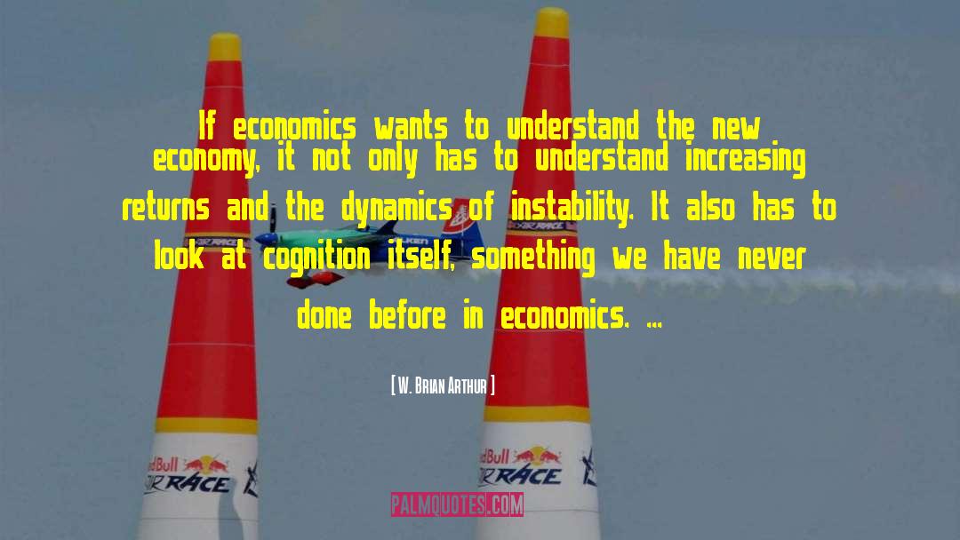 W. Brian Arthur Quotes: If economics wants to understand