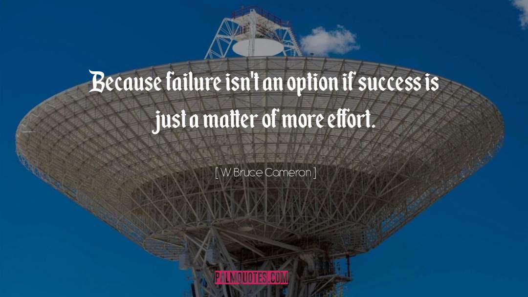 W. Bruce Cameron Quotes: Because failure isn't an option