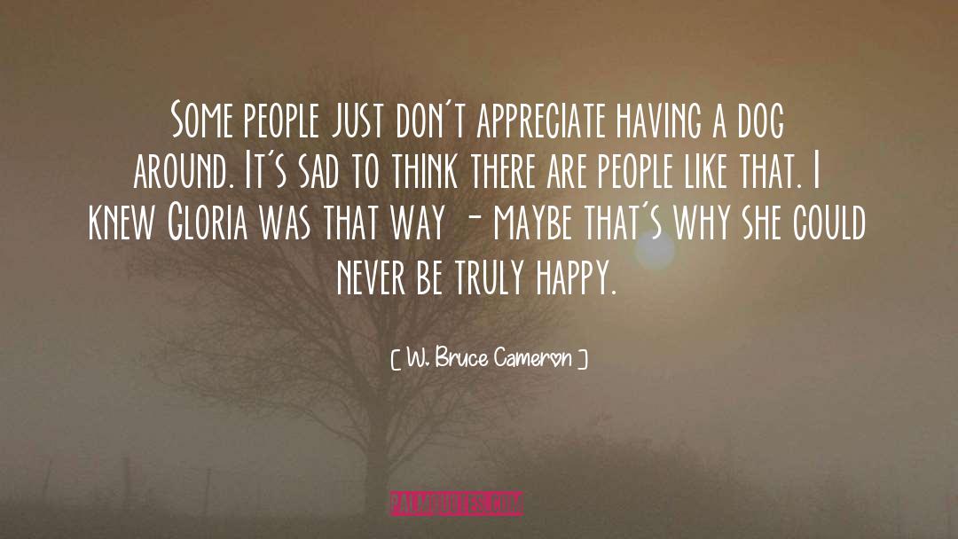 W. Bruce Cameron Quotes: Some people just don't appreciate