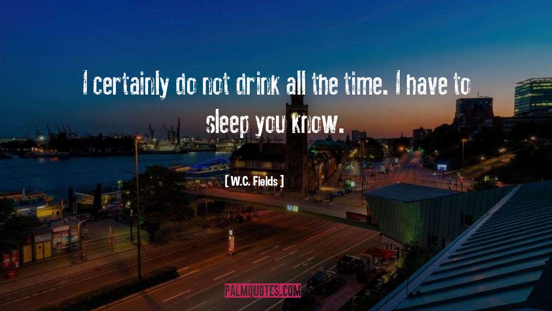 W.C. Fields Quotes: I certainly do not drink