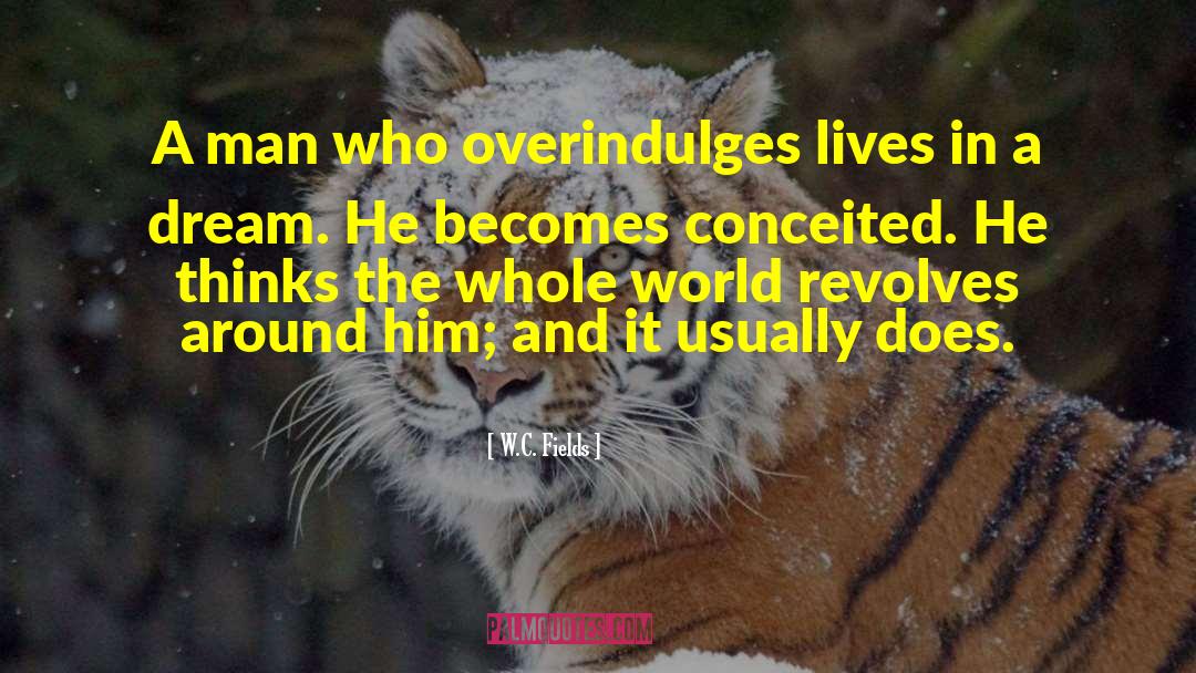 W.C. Fields Quotes: A man who overindulges lives