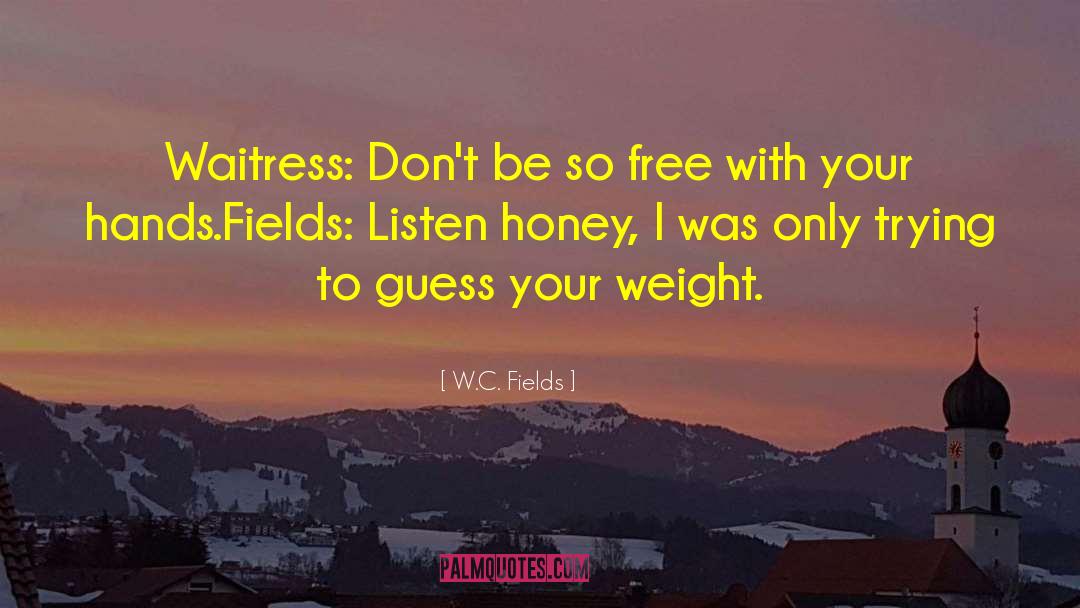 W.C. Fields Quotes: Waitress: Don't be so free