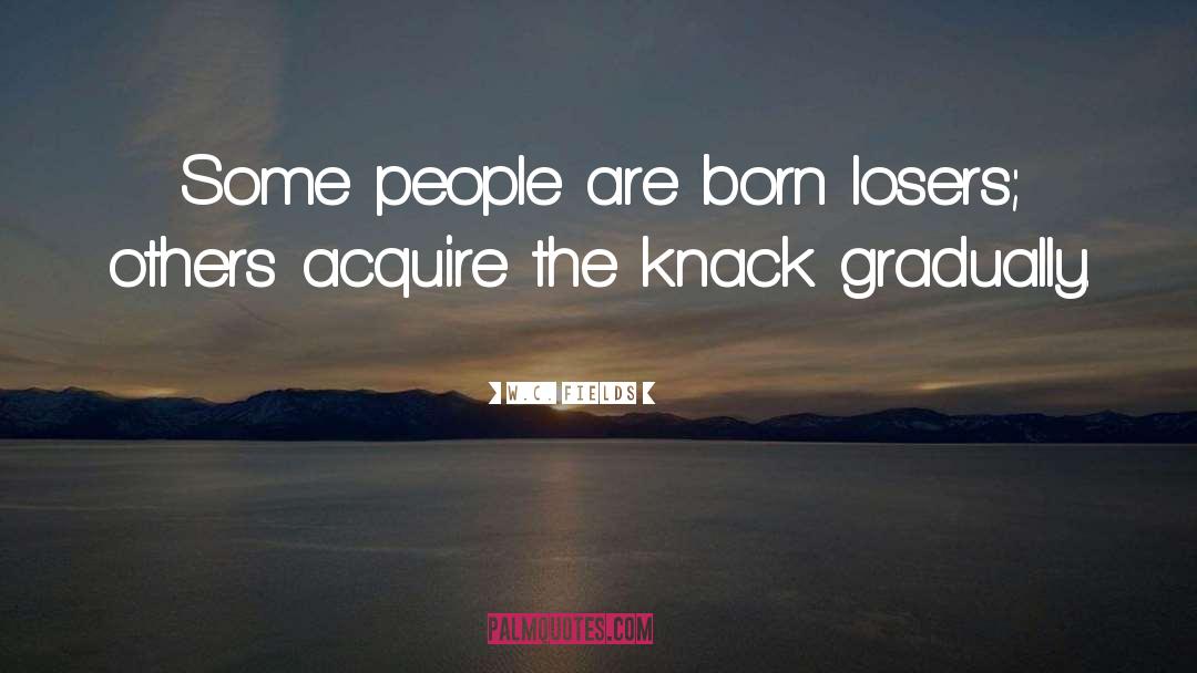 W.C. Fields Quotes: Some people are born losers;