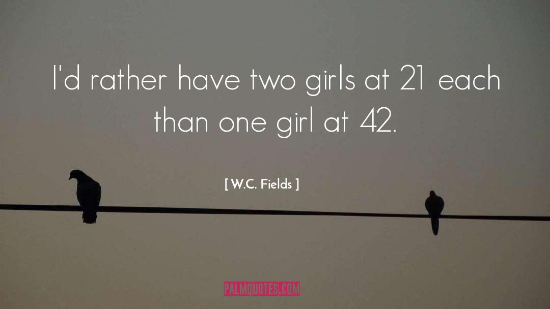 W.C. Fields Quotes: I'd rather have two girls