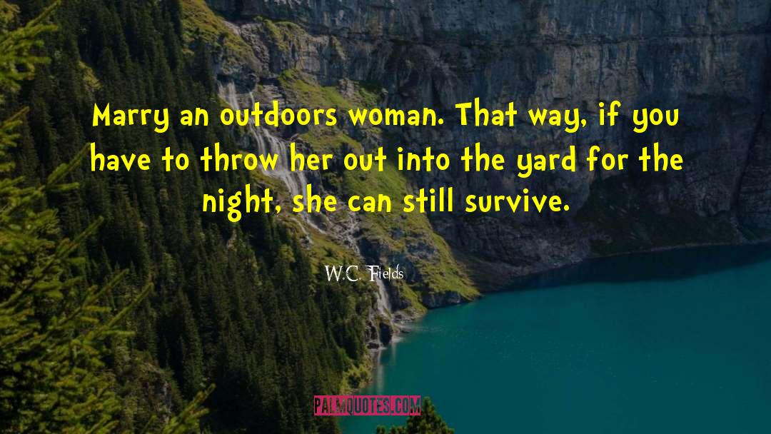 W.C. Fields Quotes: Marry an outdoors woman. That