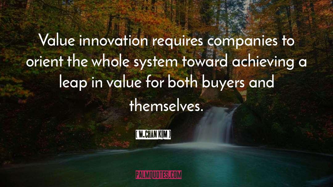 W.Chan Kim Quotes: Value innovation requires companies to