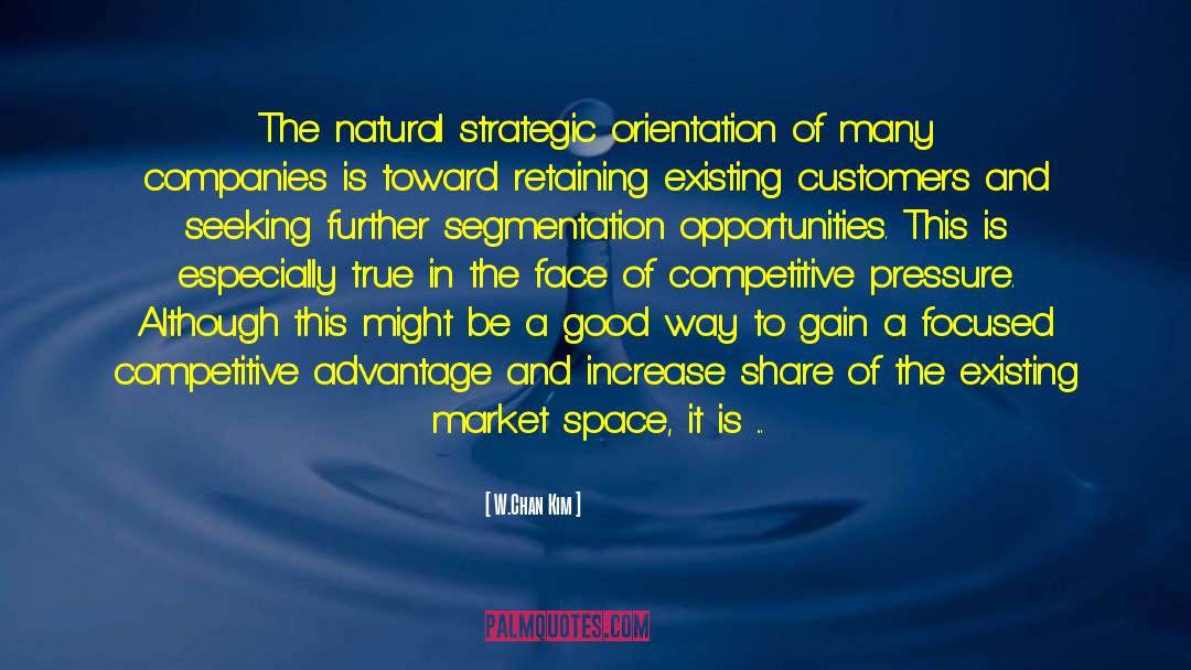 W.Chan Kim Quotes: The natural strategic orientation of