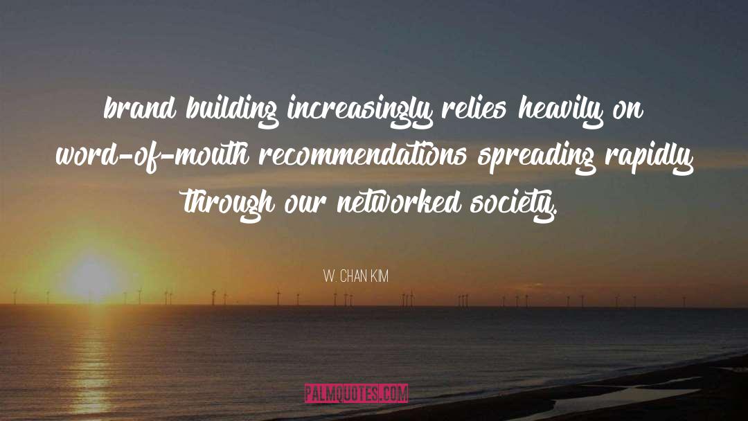 W.Chan Kim Quotes: brand building increasingly relies heavily