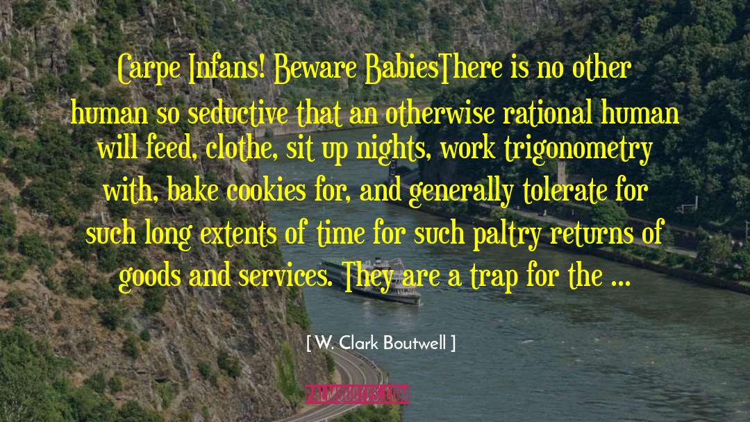 W. Clark Boutwell Quotes: Carpe Infans! <br />Beware Babies<br