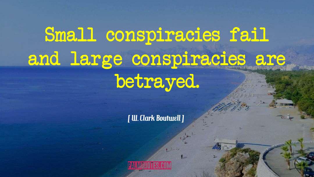 W. Clark Boutwell Quotes: Small conspiracies fail and large
