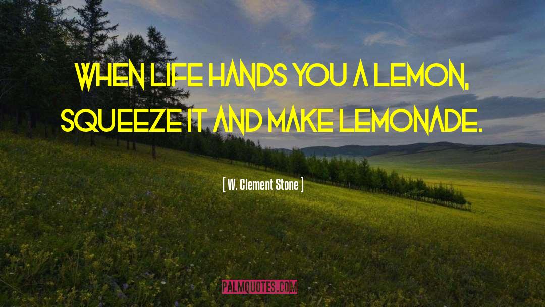 W. Clement Stone Quotes: When life hands you a