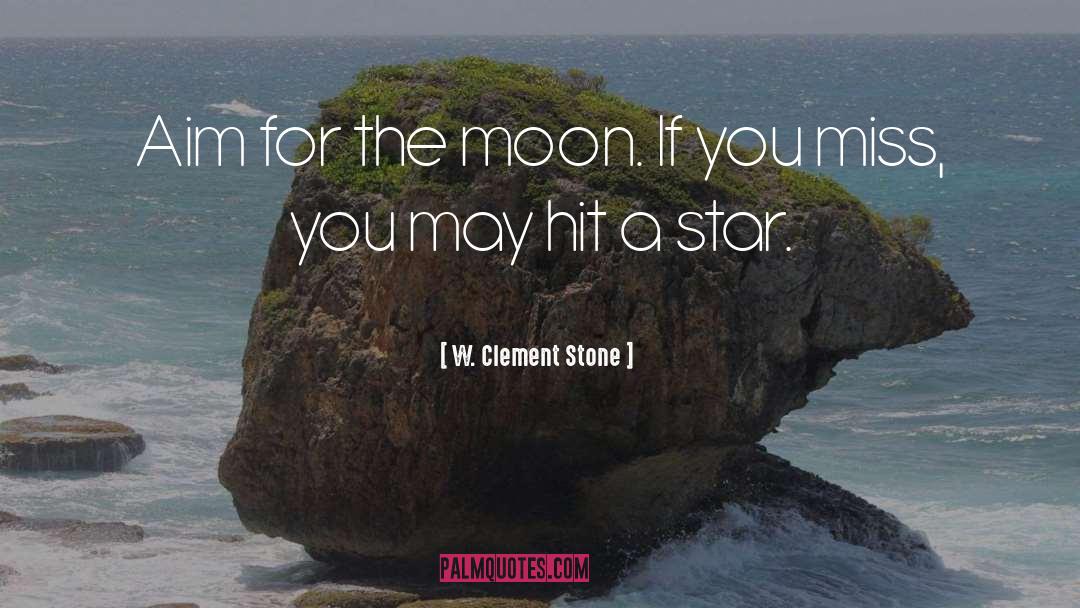 W. Clement Stone Quotes: Aim for the moon. If