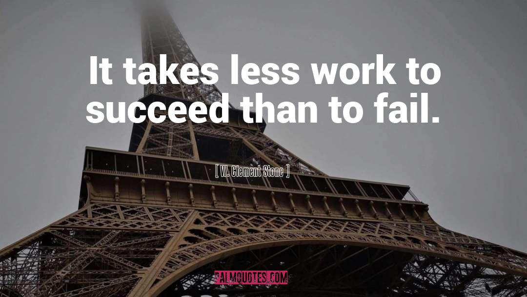W. Clement Stone Quotes: It takes less work to