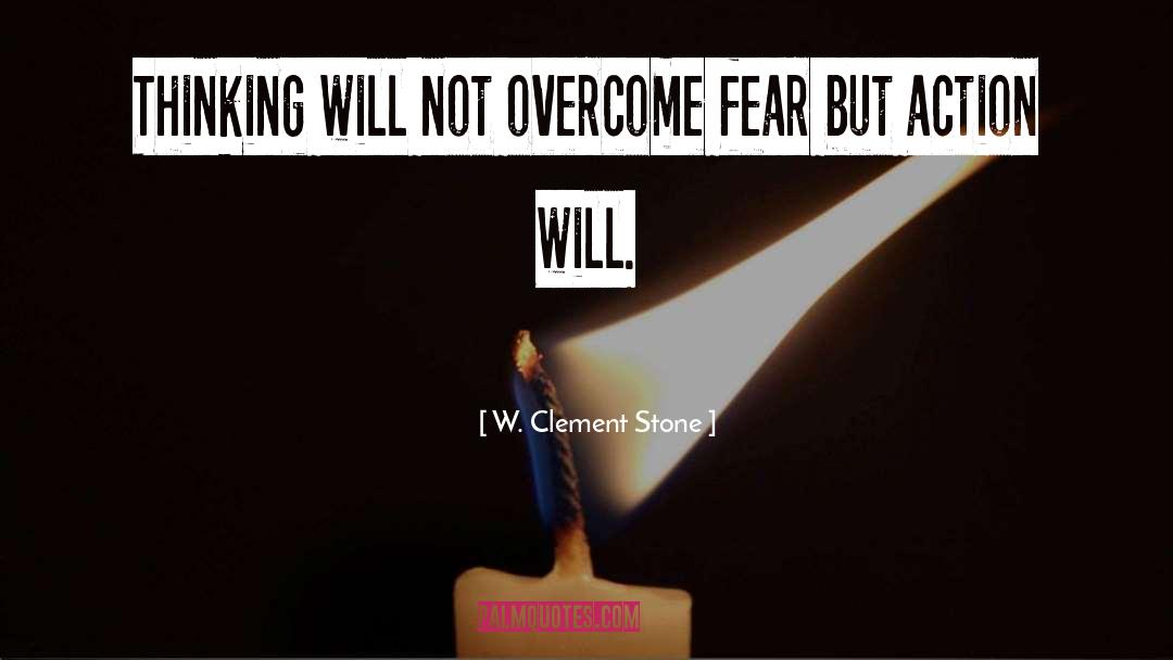 W. Clement Stone Quotes: Thinking will not overcome fear
