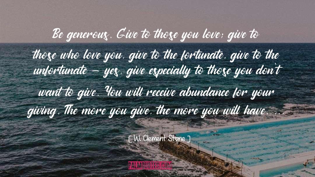 W. Clement Stone Quotes: Be generous. Give to those