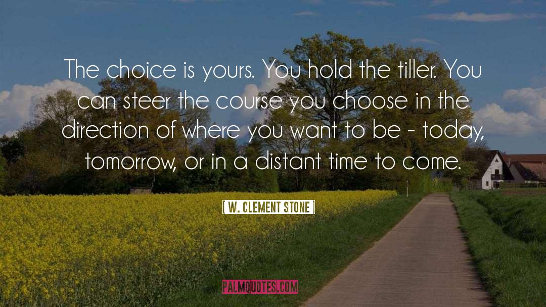 W. Clement Stone Quotes: The choice is yours. You