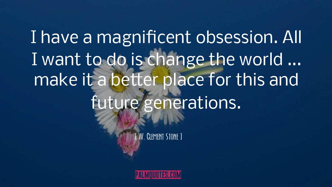 W. Clement Stone Quotes: I have a magnificent obsession.