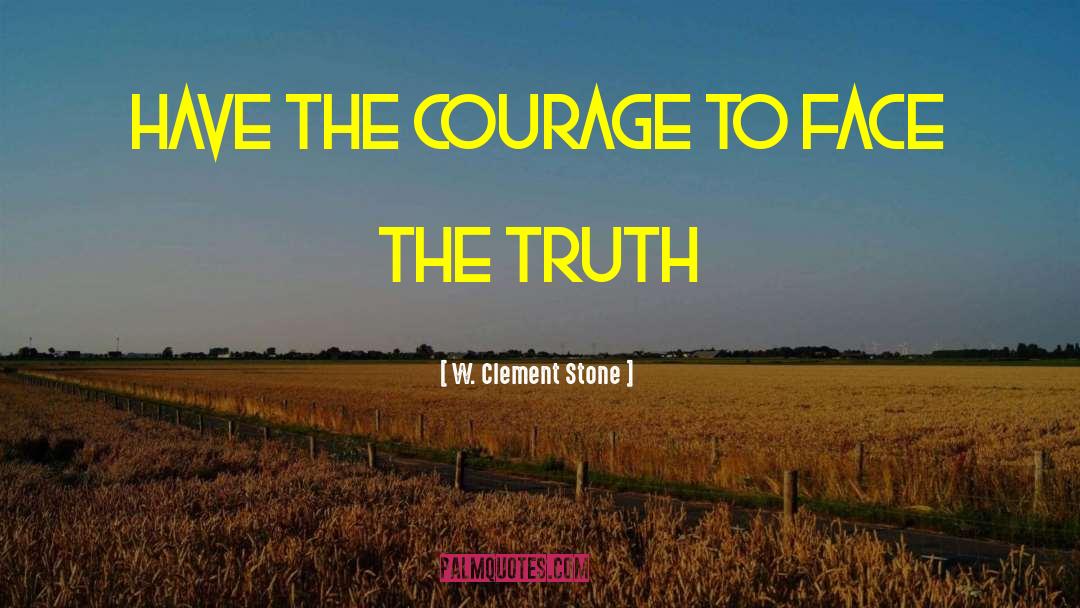 W. Clement Stone Quotes: Have the courage to face