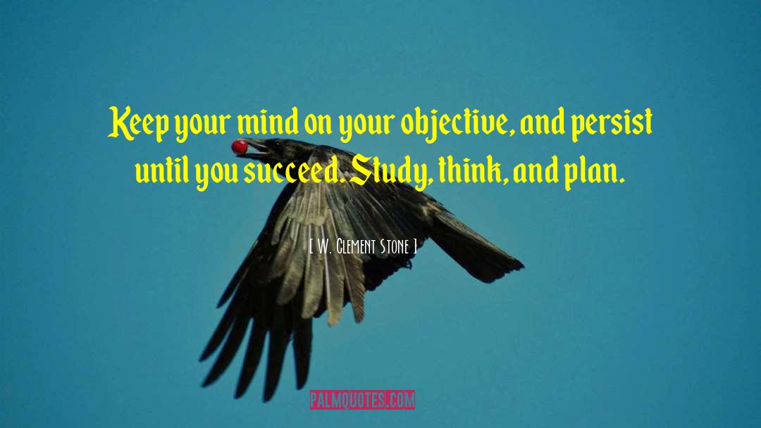 W. Clement Stone Quotes: Keep your mind on your