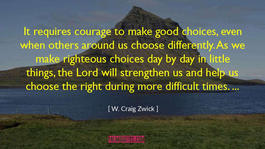 W. Craig Zwick Quotes: It requires courage to make