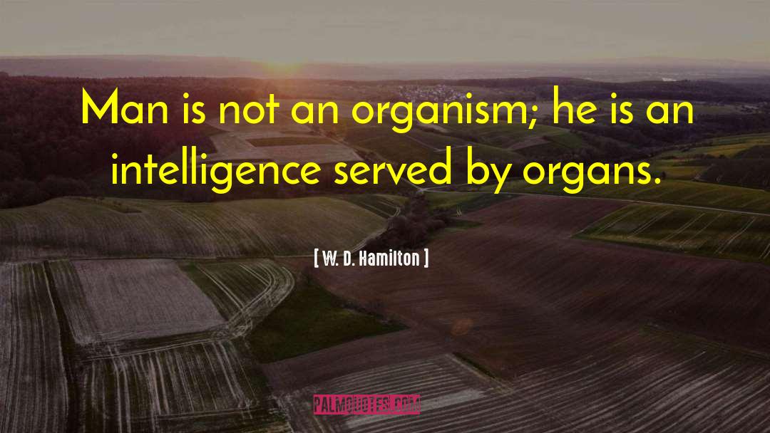 W. D. Hamilton Quotes: Man is not an organism;