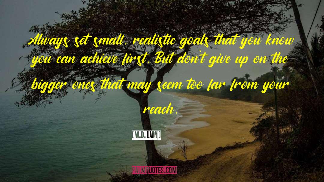 W.D. Lady Quotes: Always set small, realistic goals