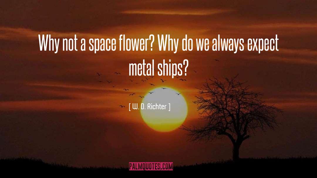 W. D. Richter Quotes: Why not a space flower?