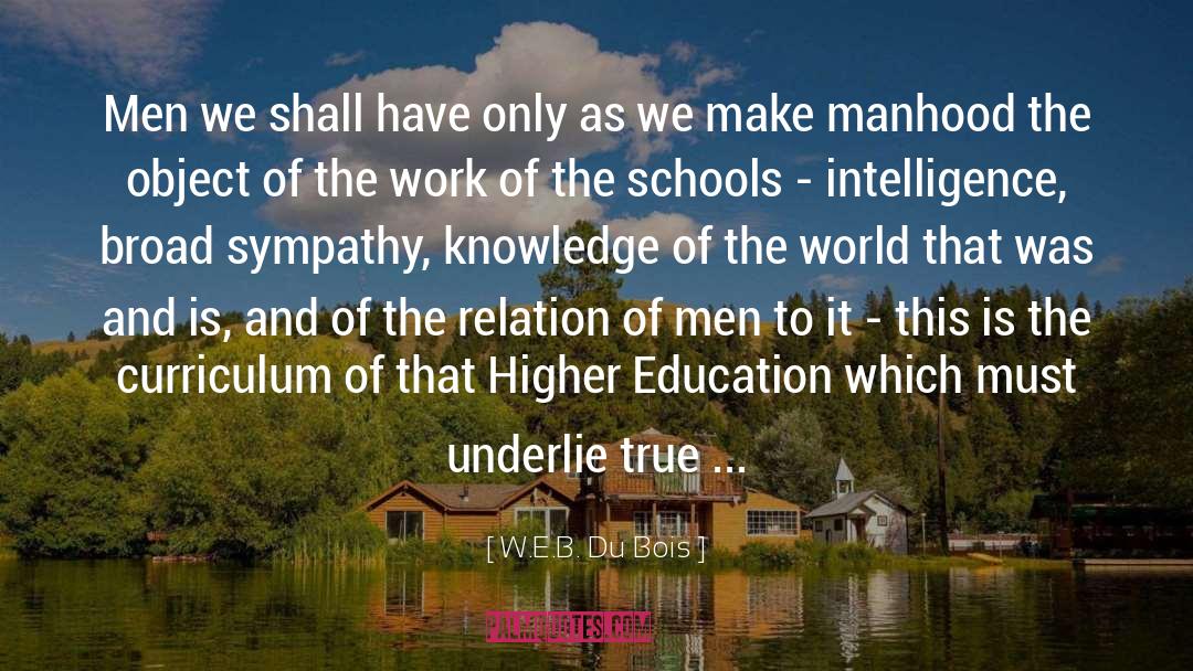 W.E.B. Du Bois Quotes: Men we shall have only