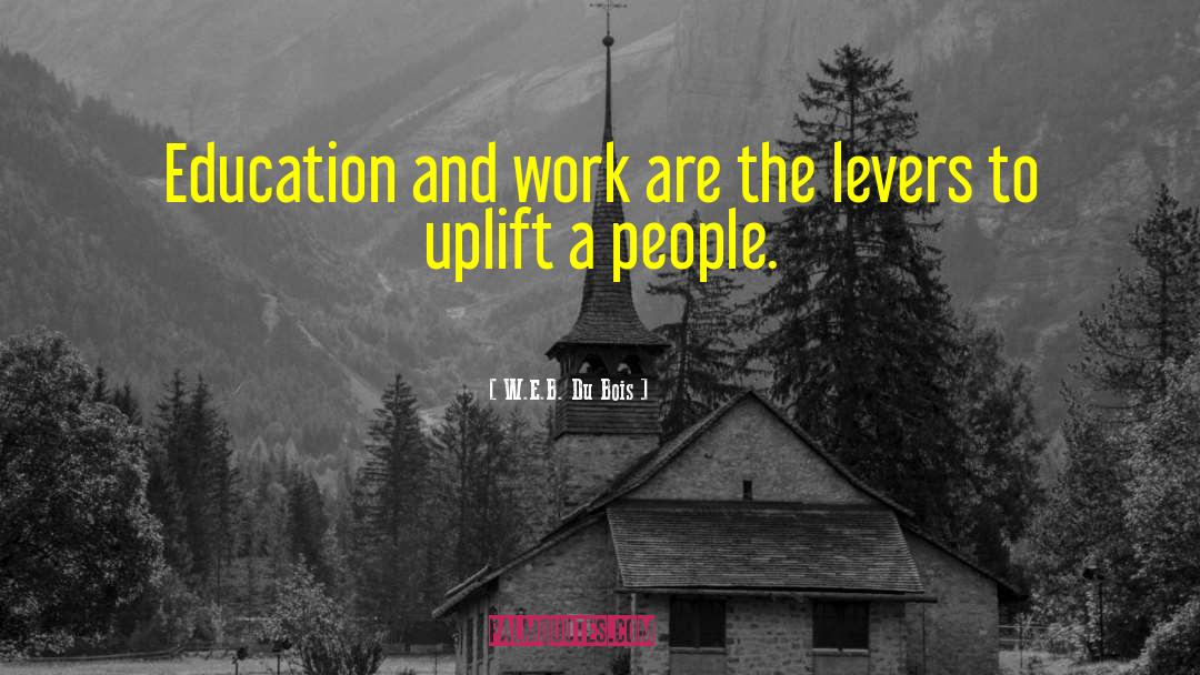 W.E.B. Du Bois Quotes: Education and work are the