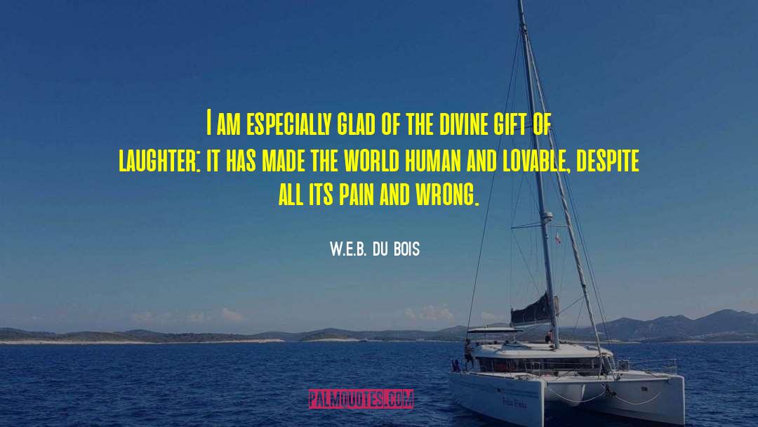 W.E.B. Du Bois Quotes: I am especially glad of