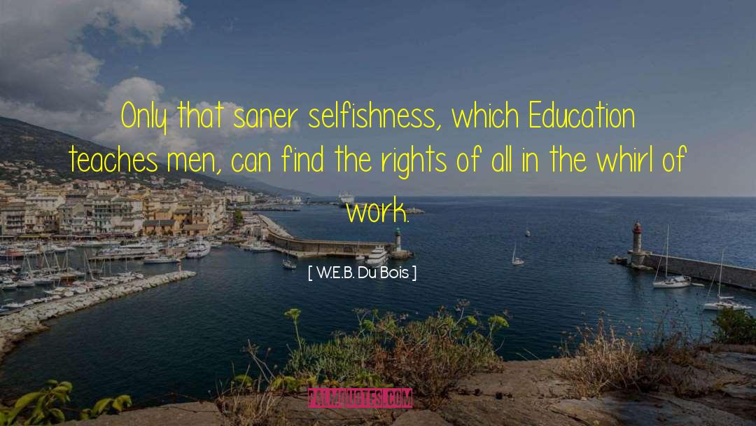 W.E.B. Du Bois Quotes: Only that saner selfishness, which