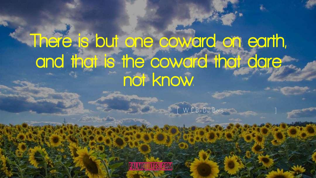 W.E.B. Du Bois Quotes: There is but one coward