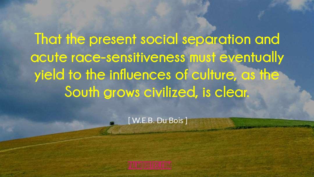 W.E.B. Du Bois Quotes: That the present social separation