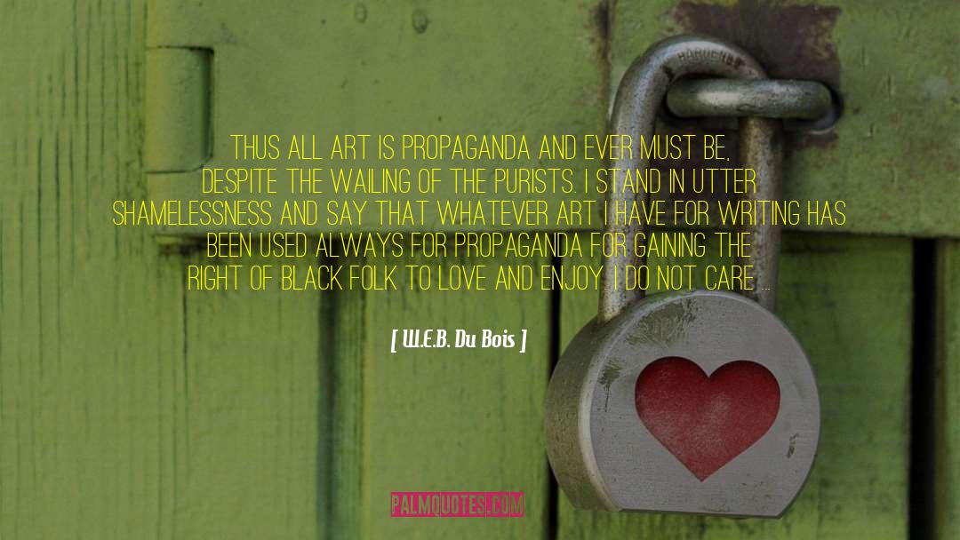 W.E.B. Du Bois Quotes: Thus all art is propaganda