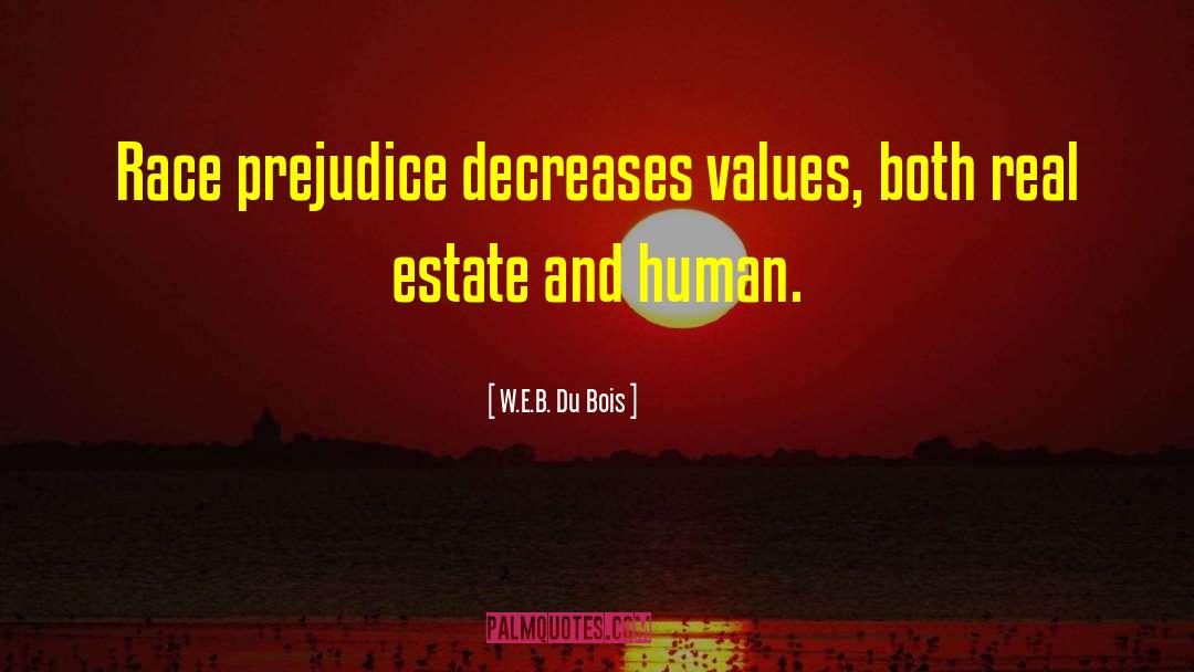 W.E.B. Du Bois Quotes: Race prejudice decreases values, both