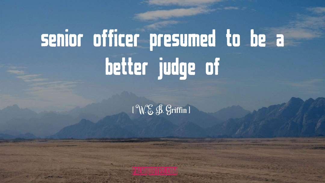 W. E. B. Griffin Quotes: senior officer presumed to be