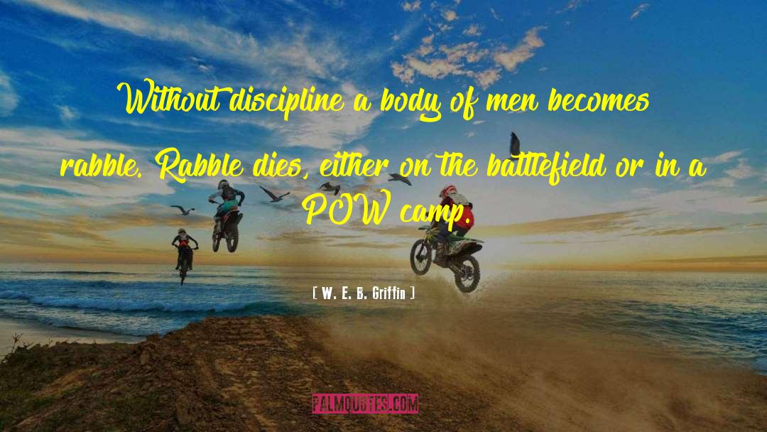 W. E. B. Griffin Quotes: Without discipline a body of