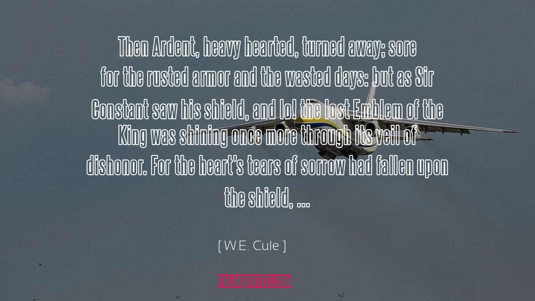 W.E. Cule Quotes: Then Ardent, heavy hearted, turned