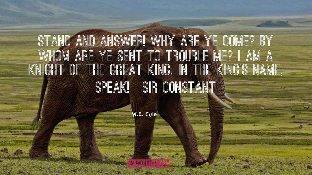 W.E. Cule Quotes: Stand and answer! Why are