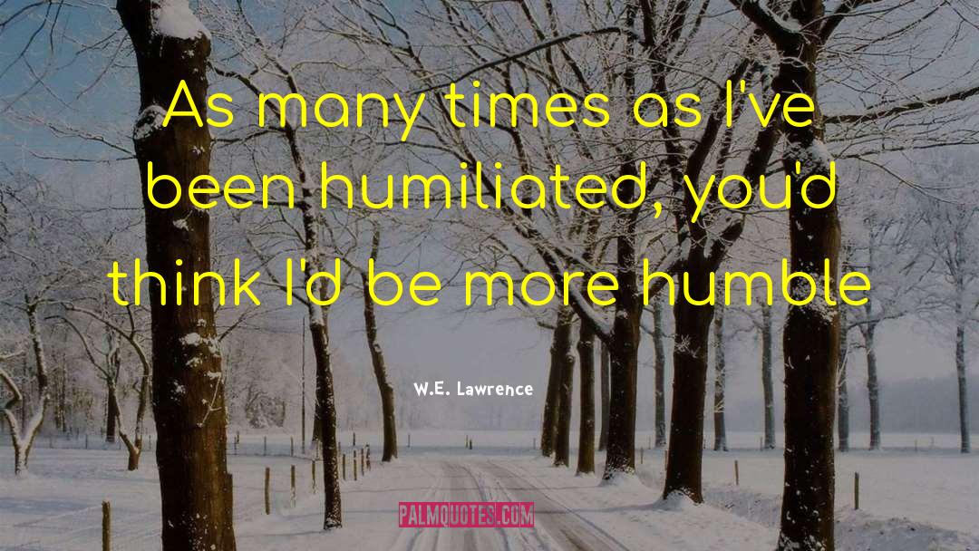 W.E. Lawrence Quotes: As many times as I've