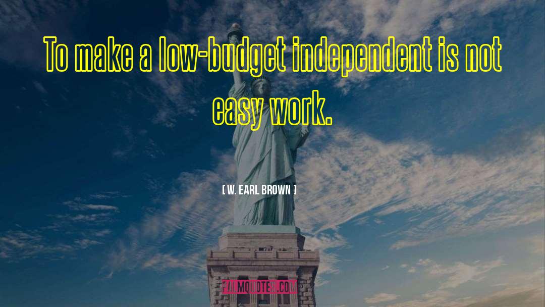 W. Earl Brown Quotes: To make a low-budget independent