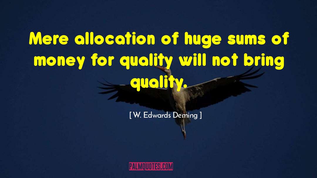 W. Edwards Deming Quotes: Mere allocation of huge sums