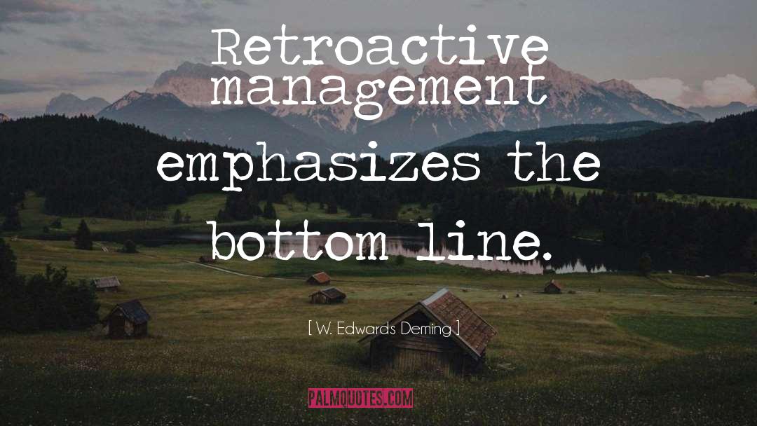 W. Edwards Deming Quotes: Retroactive management emphasizes the bottom