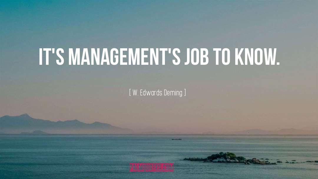W. Edwards Deming Quotes: It's management's job to know.